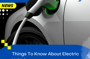 Things To Know About Electric Vehicles